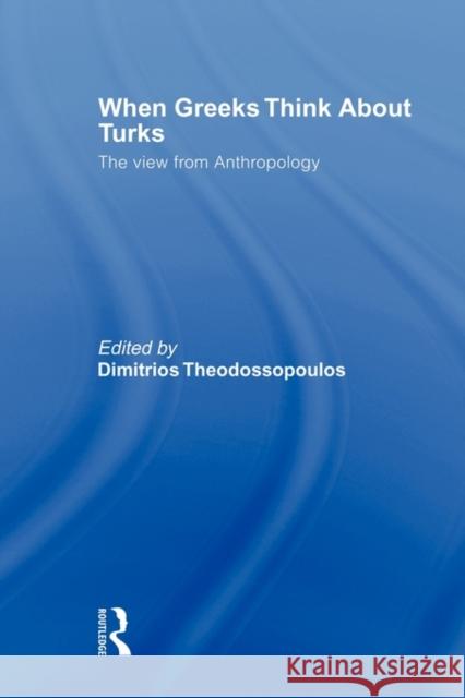 When Greeks Think about Turks: The View from Anthropology Theodossopoulos, Dimitrios 9780415564267