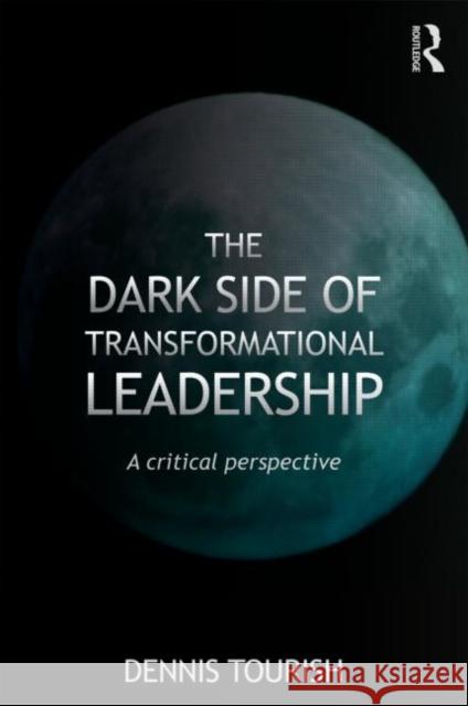 The Dark Side of Transformational Leadership: A Critical Perspective Tourish, Dennis 9780415564281