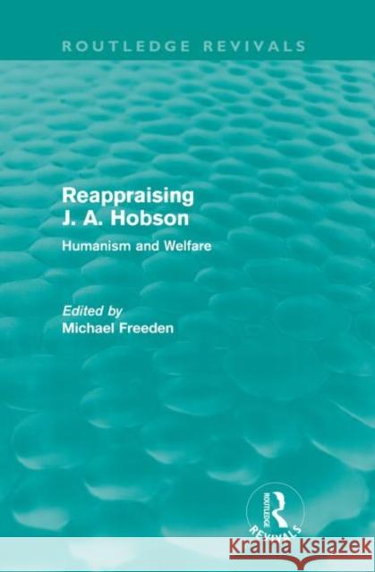 Reappraising J. A. Hobson (Routledge Revivals): Human and Welfare Freeden, Michael 9780415564298
