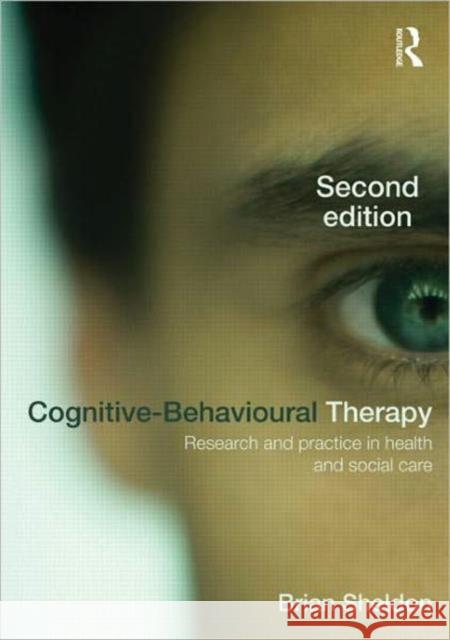 Cognitive-Behavioural Therapy: Research and Practice in Health and Social Care Sheldon, Brian 9780415564359