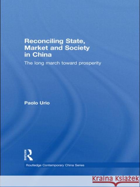Reconciling State, Market and Society in China: The Long March Toward Prosperity Urio, Paolo 9780415564465 Taylor & Francis