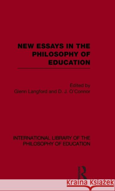New Essays in the Philosophy of Education (International Library of the Philosophy of Education Volume 13) Glenn Langford D J O'Connor  9780415564519 Taylor & Francis