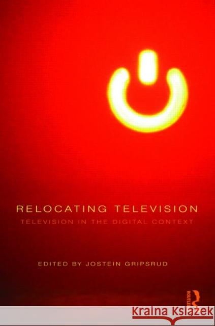 Relocating Television: Television in the Digital Context Gripsrud, Jostein 9780415564526 Taylor & Francis
