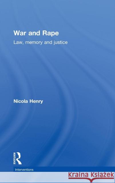 War and Rape: Law, Memory and Justice Henry, Nicola 9780415564724