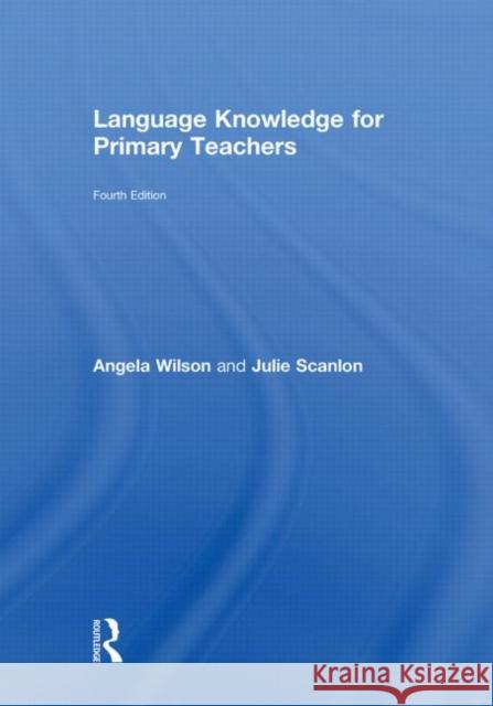 Language Knowledge for Primary Teachers Angela Wilson Julie Scanlon  9780415564816
