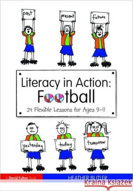 Literacy in Action: Football: 24 Flexible Lessons for Ages 9-11 Butler, Heather 9780415564854 0