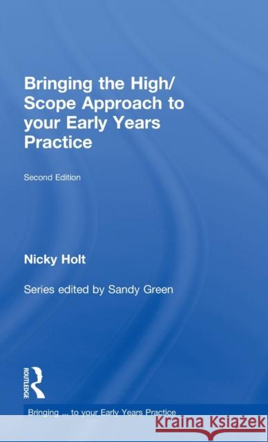 Bringing the High Scope Approach to your Early Years Practice Nicky Holt Sandy Green  9780415564991 Taylor & Francis