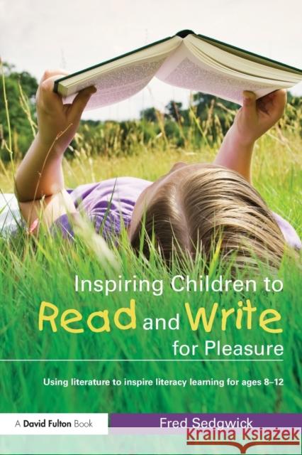 Inspiring Children to Read and Write for Pleasure: Using Literature to Inspire Literacy learning for Ages 8-12 Sedgwick, Fred 9780415565073 Taylor & Francis Ltd
