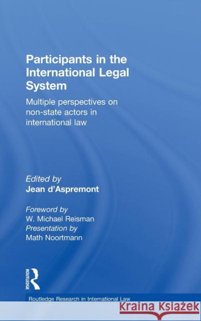 Participants in the International Legal System: Multiple Perspectives on Non-State Actors in International Law D'Aspremont, Jean 9780415565141 Taylor and Francis