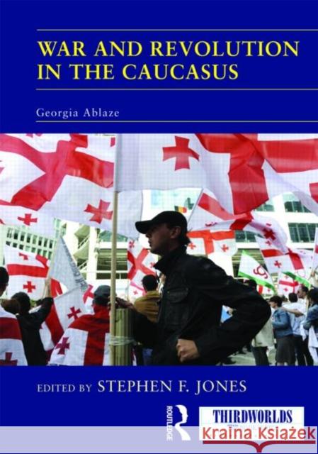 War and Revolution in the Caucasus : Georgia Ablaze Stephen F. Jones 9780415565271 Routledge