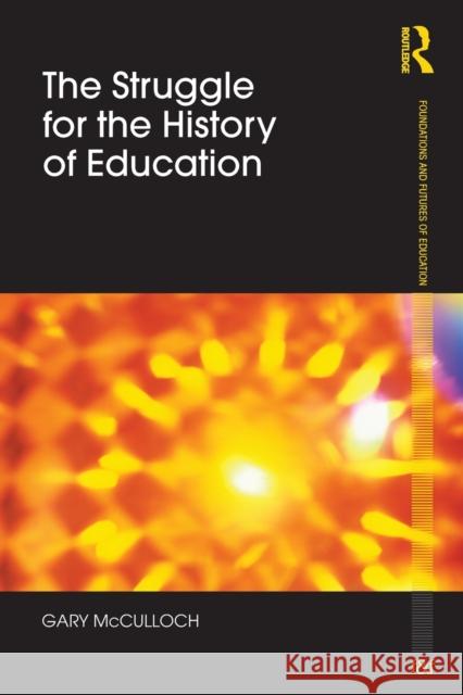 The Struggle for the History of Education Gary McCulloch 9780415565356 0