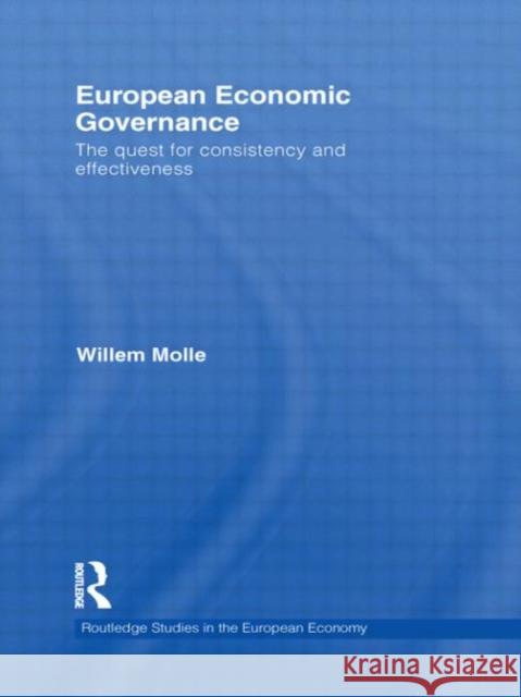 European Economic Governance: The Quest for Consistency and Effectiveness Molle, Willem 9780415565448 Taylor and Francis