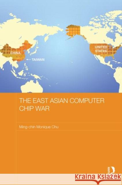The East Asian Computer Chip War Ming-Chin Monique Chu 9780415565523