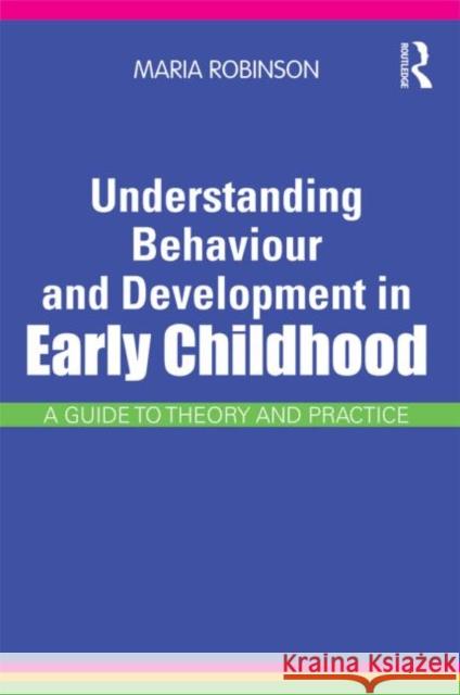 Understanding Behaviour and Development in Early Childhood: A Guide to Theory and Practice Robinson, Maria 9780415565615 0