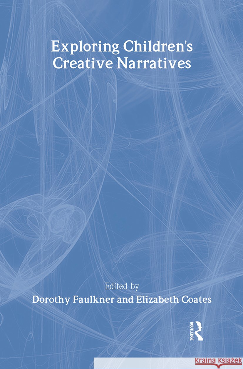 Exploring Children's Creative Narratives Dorothy Faulkner Elizabeth Coates 9780415565622