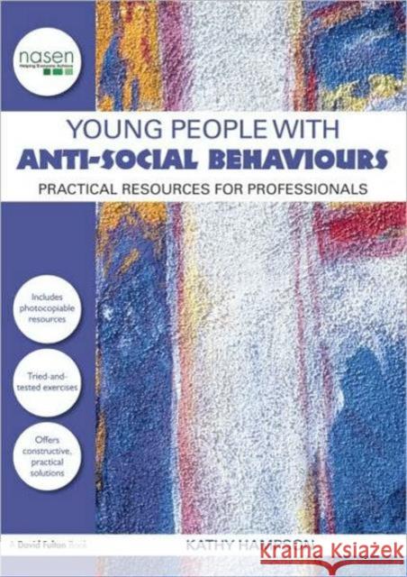 Young People with Anti-Social Behaviours: Practical Resources for Professionals Hampson, Kathy 9780415565707 Taylor & Francis