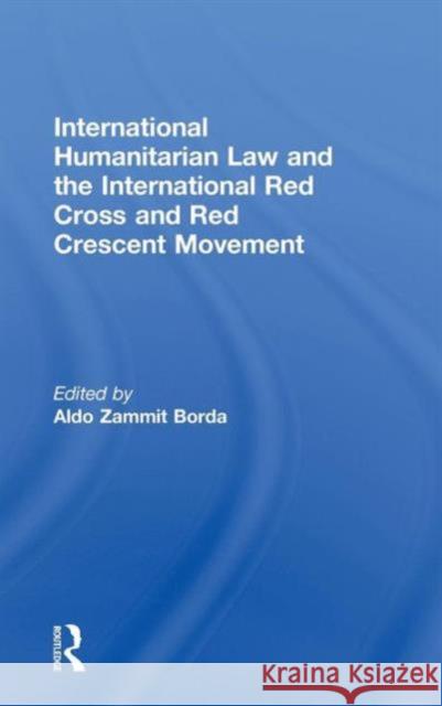International Humanitarian Law and the International Red Cross and Red Crescent Movement Aldo Zammit Borda   9780415565714 Taylor & Francis