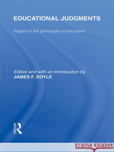 Educational Judgments (International Library of the Philosophy of Education Volume 9) : Papers in the Philosophy of Education Doyle f James   9780415565721 Taylor & Francis