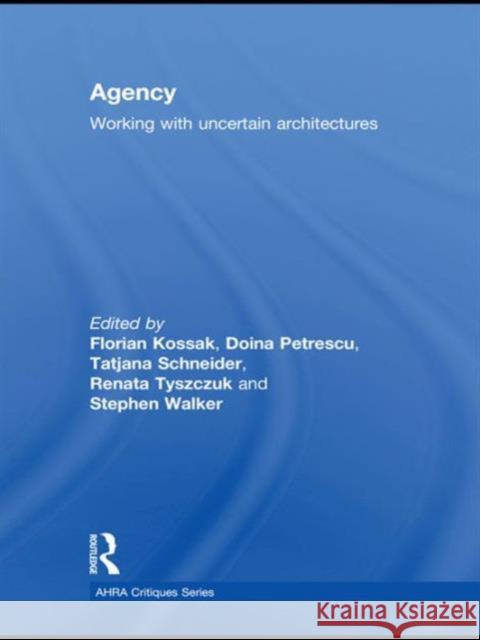 Agency: Working with Uncertain Architectures Kossak, Florian 9780415566018 Taylor & Francis