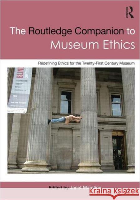 The Routledge Companion to Museum Ethics: Redefining Ethics for the Twenty-First Century Museum Marstine, Janet 9780415566124 TAYLOR & FRANCIS