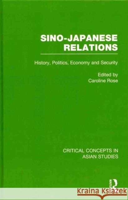 Sino-Japanese Relations: History, Politics, Economy, Security Rose, Caroline 9780415566148 Routledge