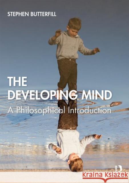 The Developing Mind: A Philosophical Introduction Butterfill, Stephen 9780415566230 Taylor & Francis Ltd