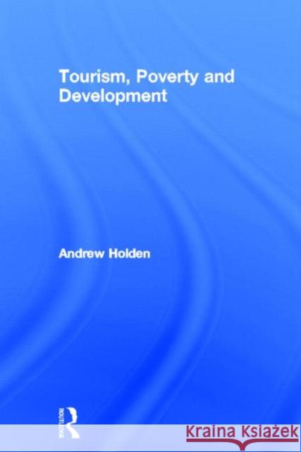 Tourism, Poverty and Development Andrew Holden 9780415566261 Routledge