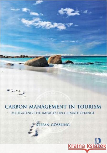 Carbon Management in Tourism: Mitigating the Impacts on Climate Change Stefan, Gossling 9780415566339