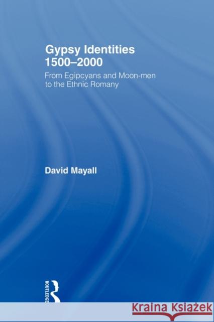 Gypsy Identities 1500-2000: From Egipcyans and Moon-Men to the Ethnic Romany Mayall, David 9780415566377 Routledge