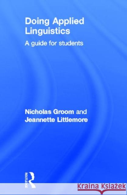 Doing Applied Linguistics : A guide for students Nicholas Groom Jeanette Littlemore 9780415566414