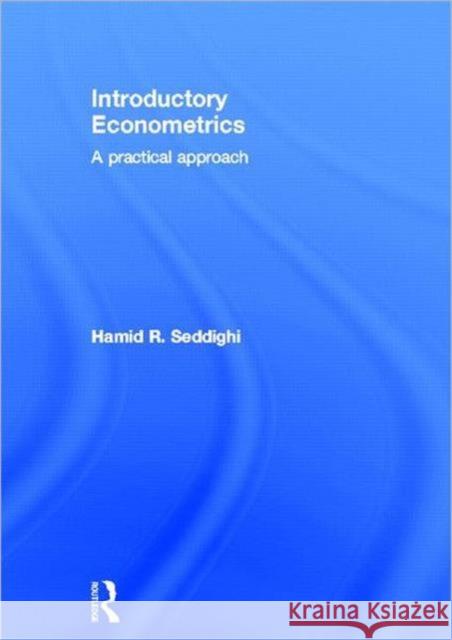 Introductory Econometrics: A Practical Approach Seddighi, Hamid 9780415566872 Routledge