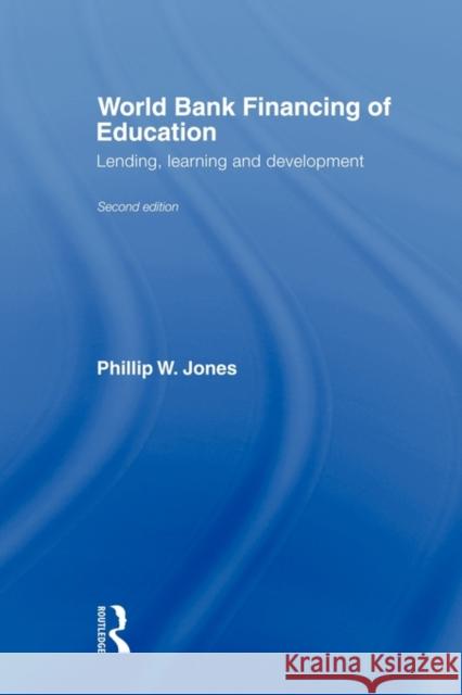 World Bank Financing of Education: Lending, Learning and Development Jones, Phillip W. 9780415567077 Routledge