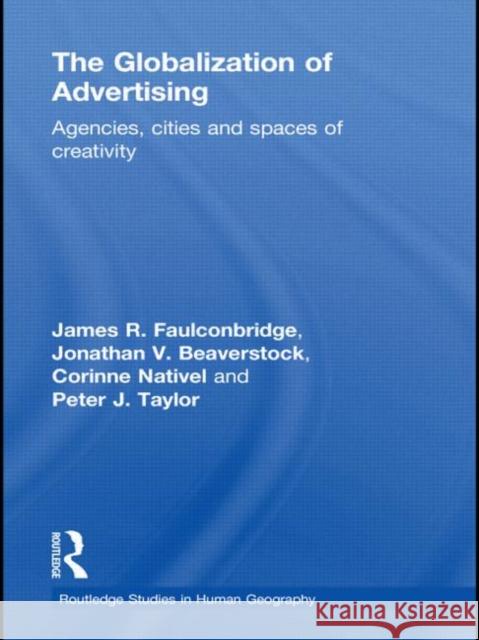 The Globalization of Advertising: Agencies, Cities and Spaces of Creativity Faulconbridge, James R. 9780415567169 Taylor and Francis