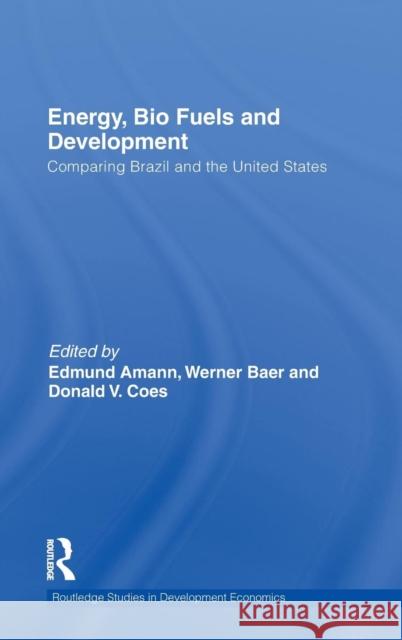 Energy, Bio Fuels and Development: Comparing Brazil and the United States Amann, Edmund 9780415567206