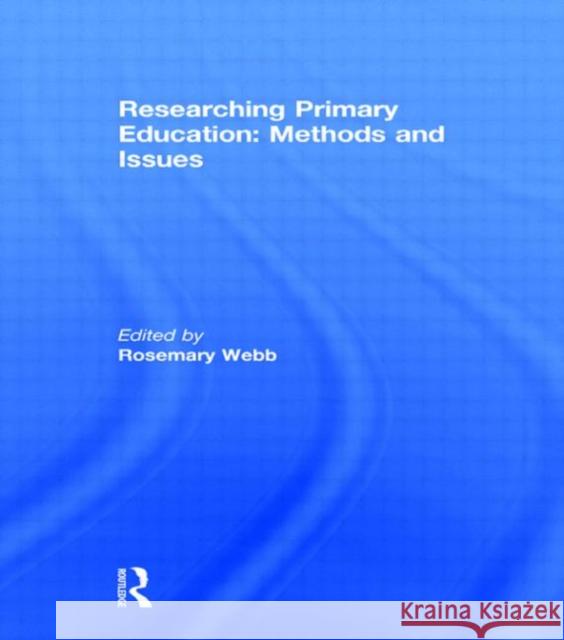 Researching Primary Education: Methods and Issues Rosemary Webb   9780415567527