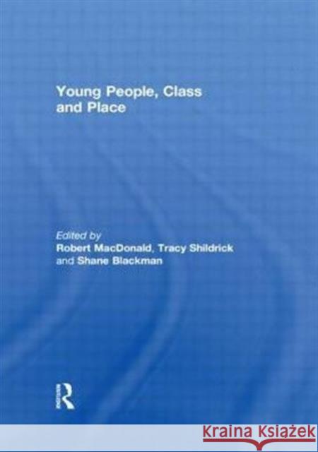 Young People, Class and Place Robert MacDonald Tracy Shidrick Shane Blackman 9780415567565