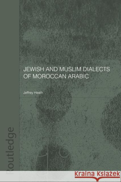 Jewish and Muslim Dialects of Moroccan Arabic Jeffrey Heath 9780415567787 Routledge