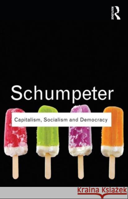 Capitalism, Socialism and Democracy Joseph A Schumpeter 9780415567893
