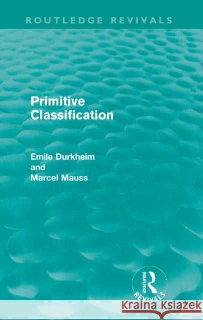 Primitive Classification (Routledge Revivals) Durkheim, Emile 9780415567923