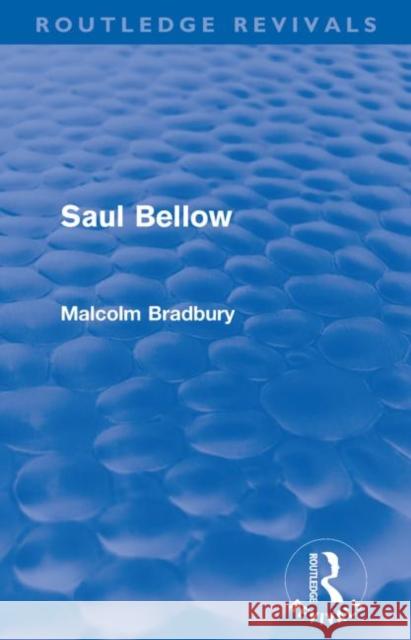 Saul Bellow (Routledge Revivals) Bradbury, Malcolm 9780415568029