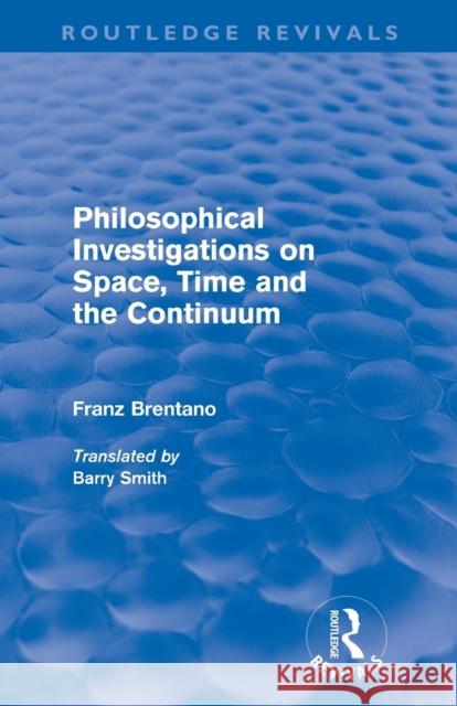 Philosophical Investigations on Time, Space and the Continuum (Routledge Revivals) Brentano, Franz 9780415568036