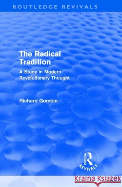 The Radical Tradition (Routledge Revivals): A Study in Modern Revolutionary Thought Gombin, Richard 9780415568081 Taylor & Francis