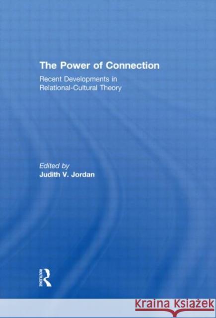 The Power of Connection: Recent Developments in Relational-Cultural Theory Jordan, Judith 9780415568104 Routledge