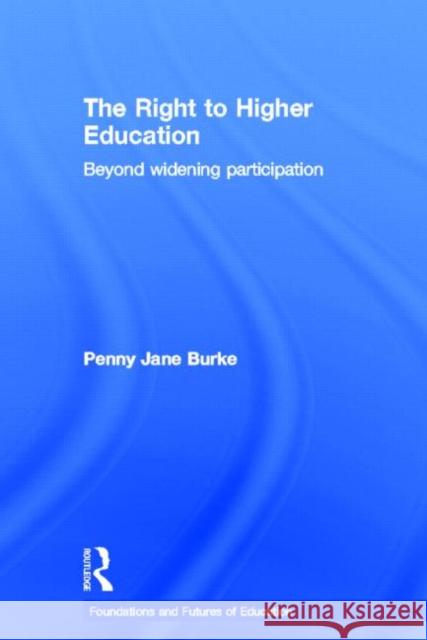 The Right to Higher Education : Beyond widening participation Penny Jane Burke 9780415568234