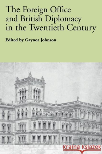 The Foreign Office and British Diplomacy in the Twentieth Century Gaynor Johnson 9780415568319 Routledge