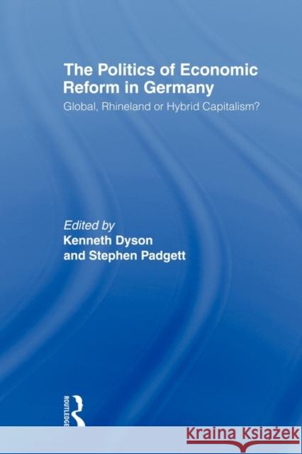 The Politics of Economic Reform in Germany: Global, Rhineland or Hybrid Capitalism Dyson, Kenneth 9780415568401