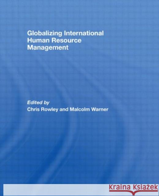 Globalizing International Human Resource Management Chris Rowley 9780415568586