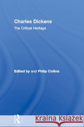 Charles Dickens: The Critical Heritage Collins, Philip 9780415568753