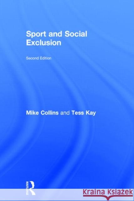 Sport and Social Exclusion: Second Edition Mike Collins Michael F. Collins Tess Kay 9780415568807 Routledge