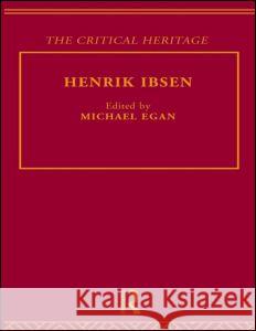 Henrik Ibsen: The Critical Heritage Egan, Michael 9780415569026